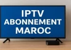 IPTV Maroc : Offres et prix des abonnements 2026